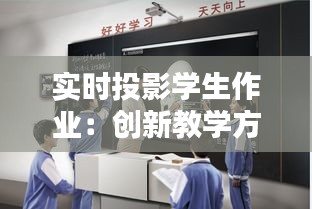 实时投影学生作业：创新教学方式助力学生互动学习