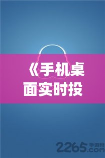 《手机桌面实时投屏：便捷高效的新时代通讯利器》