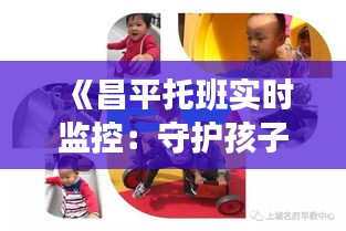 《昌平托班实时监控：守护孩子成长的每一刻》