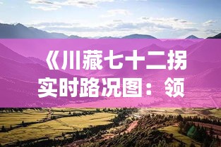 《川藏七十二拐实时路况图：领略云端仙境的变幻之旅》