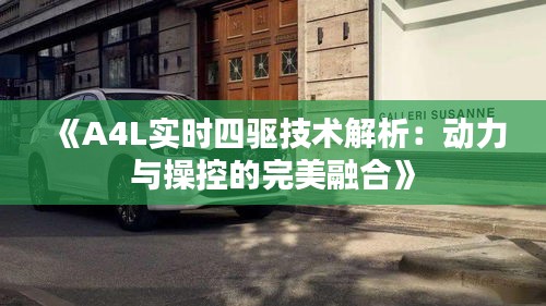 《A4L实时四驱技术解析：动力与操控的完美融合》