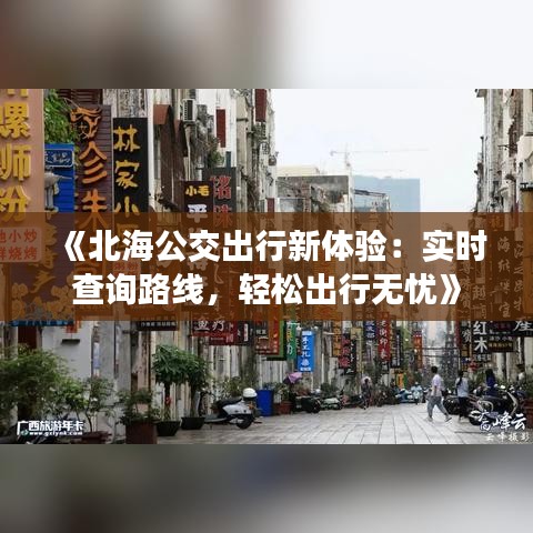 《北海公交出行新体验：实时查询路线，轻松出行无忧》