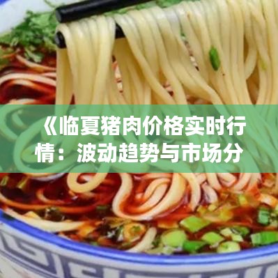 《临夏猪肉价格实时行情：波动趋势与市场分析》