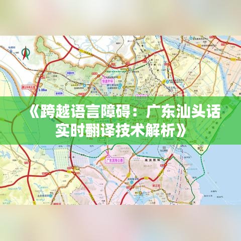 《跨越语言障碍：广东汕头话实时翻译技术解析》