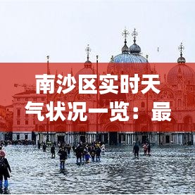 南沙区实时天气状况一览：最新气象信息速递