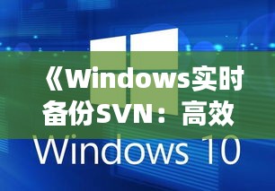 《Windows实时备份SVN：高效数据保护策略详解》