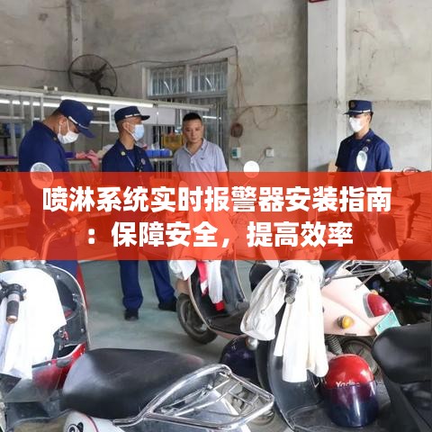 喷淋系统实时报警器安装指南：保障安全，提高效率