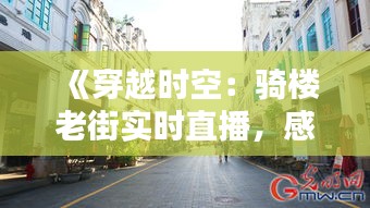 《穿越时空：骑楼老街实时直播，感受古韵今风》