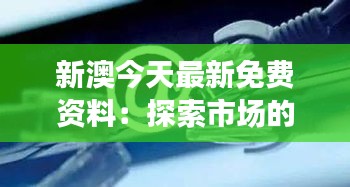 新澳今天最新免费资料：探索市场的金钥匙