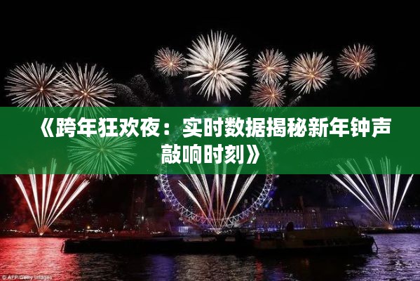 《跨年狂欢夜：实时数据揭秘新年钟声敲响时刻》