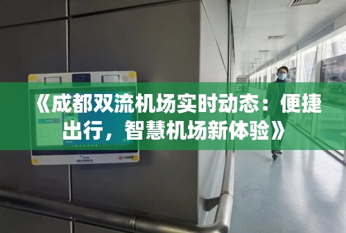 《成都双流机场实时动态：便捷出行，智慧机场新体验》