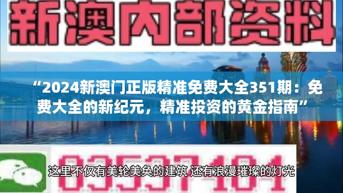 “2024新澳门正版精准免费大全351期：免费大全的新纪元，精准投资的黄金指南”