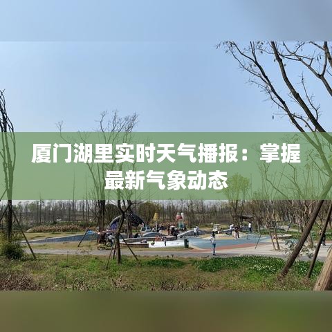 厦门湖里实时天气播报：掌握最新气象动态