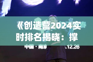 《创造营2024实时排名揭晓：撑腰助力，青春热血燃不停》