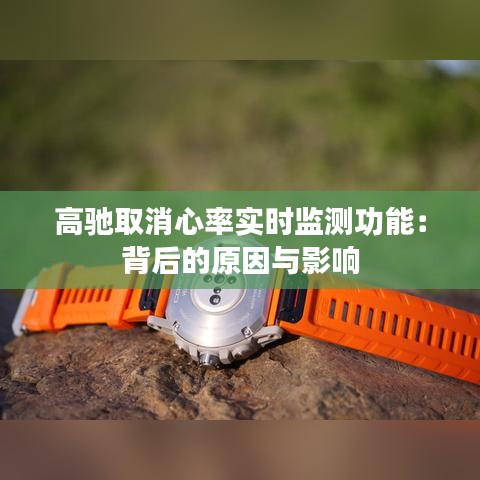 高驰取消心率实时监测功能：背后的原因与影响