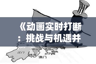 《动画实时打断：挑战与机遇并存的技术革新》