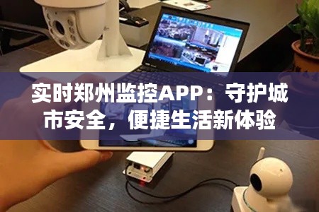 实时郑州监控APP：守护城市安全，便捷生活新体验