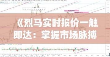 《烈马实时报价一触即达：掌握市场脉搏，投资无忧！》