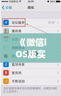 《微信iOS版实时定位功能更新：更精准的定位体验来袭！》