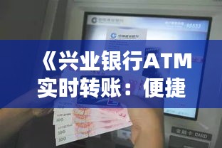 《兴业银行ATM实时转账：便捷金融新体验》