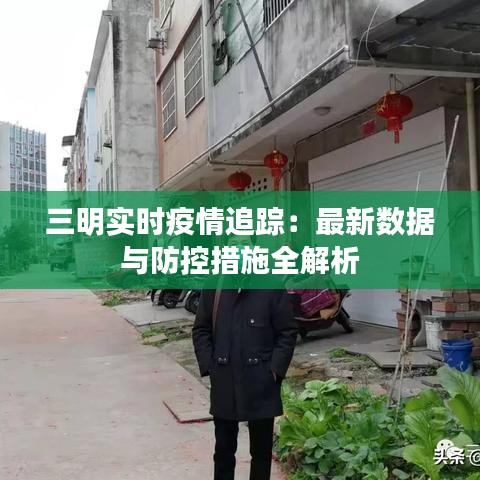 三明实时疫情追踪：最新数据与防控措施全解析