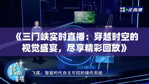 《三门峡实时直播：穿越时空的视觉盛宴，尽享精彩回放》