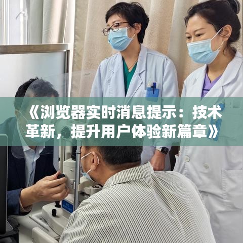 《浏览器实时消息提示：技术革新，提升用户体验新篇章》