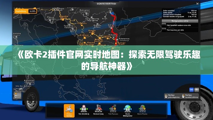 《欧卡2插件官网实时地图：探索无限驾驶乐趣的导航神器》