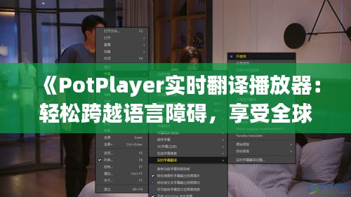 《PotPlayer实时翻译播放器：轻松跨越语言障碍，享受全球影视盛宴》