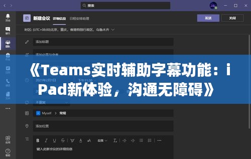 《Teams实时辅助字幕功能：iPad新体验，沟通无障碍》