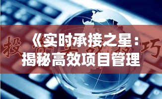 《实时承接之星：揭秘高效项目管理的秘诀》