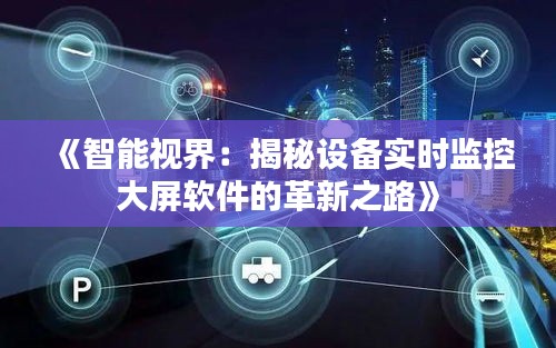 《智能视界：揭秘设备实时监控大屏软件的革新之路》