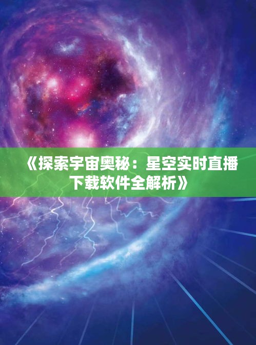 《探索宇宙奥秘：星空实时直播下载软件全解析》