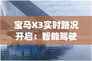 宝马X3实时路况开启：智能驾驶体验新篇章