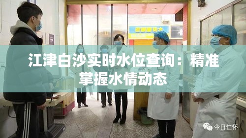 江津白沙实时水位查询：精准掌握水情动态