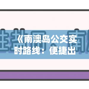 《南澳岛公交实时路线：便捷出行指南详解》