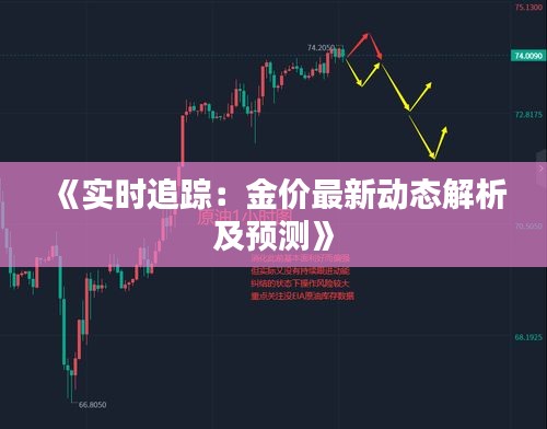 《实时追踪：金价最新动态解析及预测》