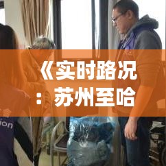 《实时路况：苏州至哈尔滨，畅行无阻的便捷之旅》