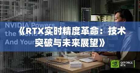 《RTX实时精度革命：技术突破与未来展望》