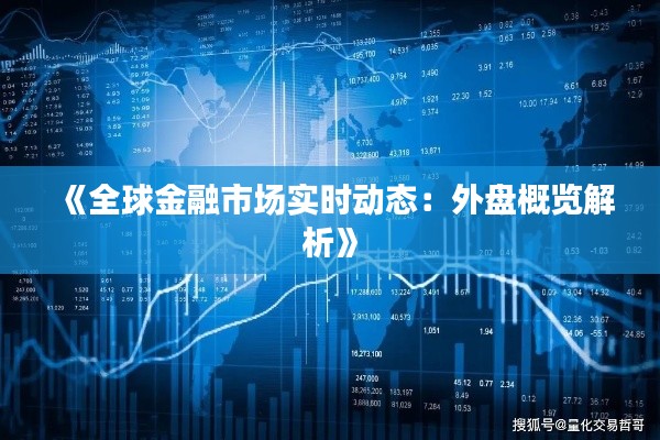 《全球金融市场实时动态：外盘概览解析》