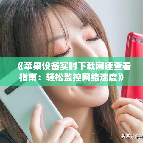 《苹果设备实时下载网速查看指南：轻松监控网络速度》