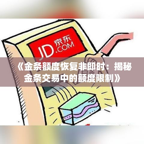 《金条额度恢复非即时：揭秘金条交易中的额度限制》