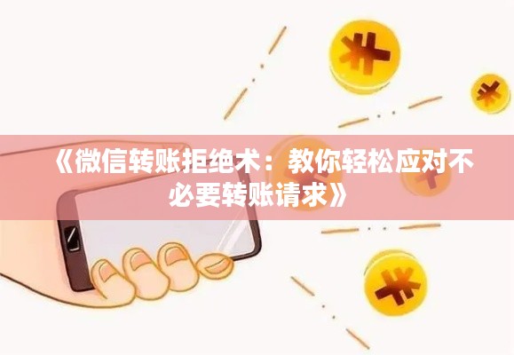 《微信转账拒绝术：教你轻松应对不必要转账请求》