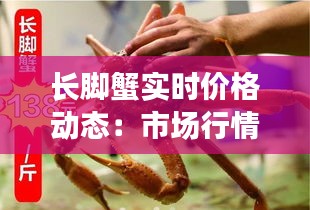 长脚蟹实时价格动态：市场行情一览无余