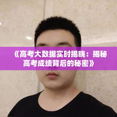 《高考大数据实时揭晓：揭秘高考成绩背后的秘密》