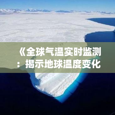 《全球气温实时监测：揭示地球温度变化的奥秘》