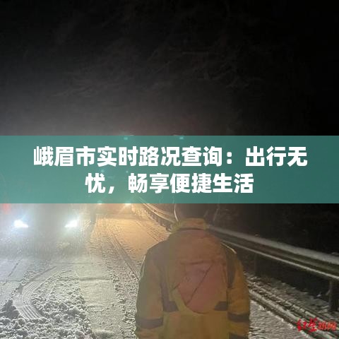 峨眉市实时路况查询：出行无忧，畅享便捷生活