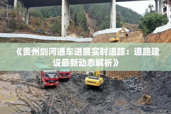 《贵州剑河通车进展实时追踪：道路建设最新动态解析》