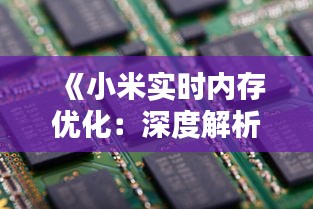 《小米实时内存优化：深度解析其技术原理与优势》