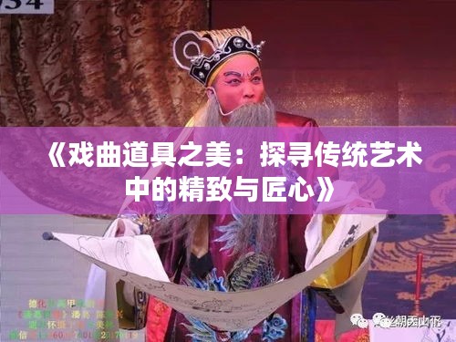 《戏曲道具之美：探寻传统艺术中的精致与匠心》